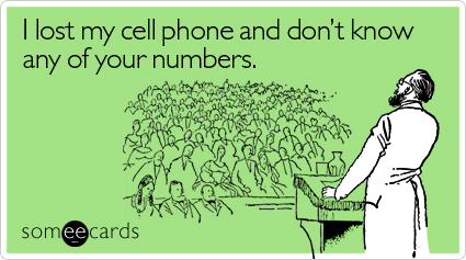 someecards.com - I lost my cell phone and don't know any of your numbers