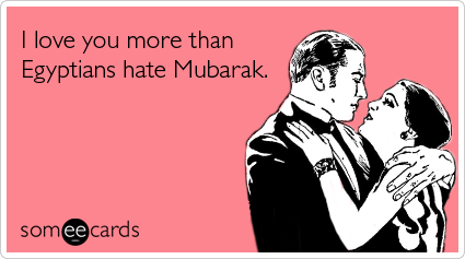 Funny Valentine's Day Ecard: I love you more than Egyptians hate Mubarak.