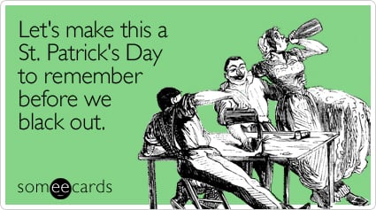 Funny St. Patrick's Day Ecard: Let's make this a St. Patrick's Day to remember before we black out.