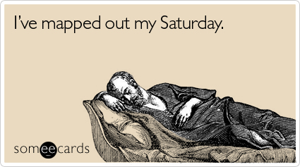 someecards.com - I've mapped out my Saturday