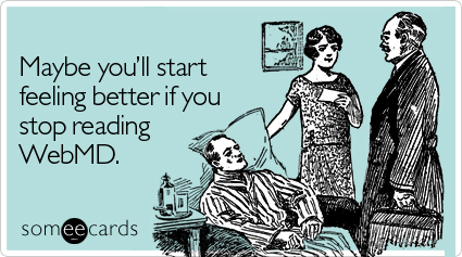 Funny Get Well Ecard: Maybe you'll start feeling better if you stop reading WebMD.