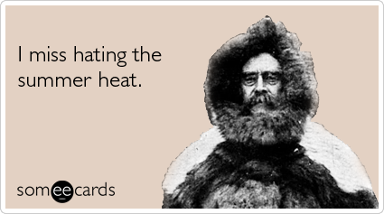 Funny Seasonal Ecard: I miss hating the summer heat.