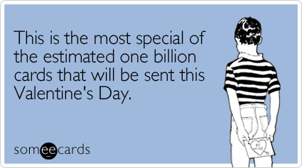 someecards.com - This is the most special of the estimated one billion cards that will be sent this Valentine's Day