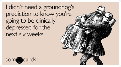 Funny Seasonal Ecard: I didn't need a groundhog's prediction to know you're going to be clinically depressed for the next six weeks.
