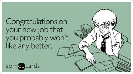 someecards.com - Congratulations on your new job that you probably won't like any better