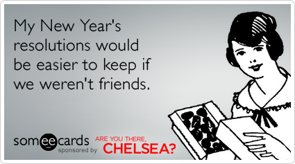 someecards.com - My New Year's resolutions would be easier to keep if we weren't friends