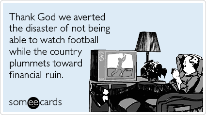 Funny Sports Ecard: Thank God we averted the disaster of not being able to watch football while the country plummets toward financial ruin.