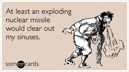 Funny Seasonal Ecard: At least an exploding nuclear missile would clear out my sinuses.