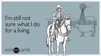 I'm still not sure what I do for a living.