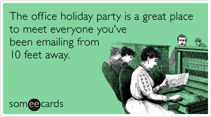 someecards.com - The office holiday party is a great place to meet everyone you've been emailing from 10 feet away.