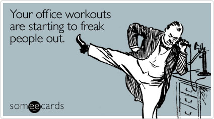 Funny Workplace Ecard: Your office workouts are starting to freak people out.