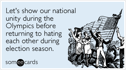 Funny Sports Ecard: Let's show our national unity during the Olympics before returning to hating each other during election season.