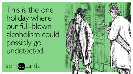 Funny St. Patrick's Day Ecard: This is the one holiday where our full-blown alcoholism could possibly go undetected.