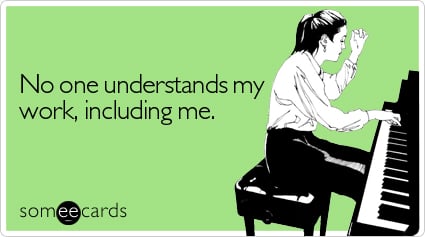 Funny Cry For Help Ecard: No one understands my work, including me.