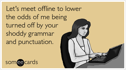 someecards.com - Let's meet offline to lower the odds of me being turned off by your shoddy grammar and punctuation