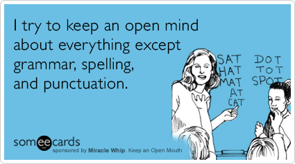 someecards.com - I try to keep an open mind about everything except grammar, spelling, and punctuation