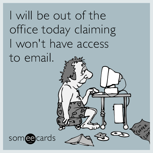 I will be out of the office today claiming I won't have access to email