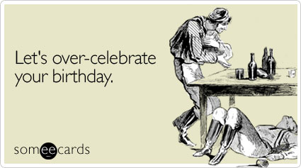 someecards.com - Let's over-celebrate your birthday