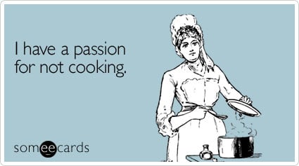 someecards.com - I have a passion for not cooking