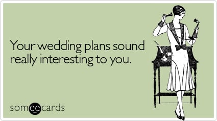 someecards.com - Your wedding plans sound really interesting to you