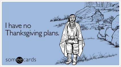 someecards.com - I have no Thanksgiving plans