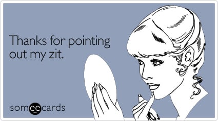 someecards.com - Thanks for pointing out my zit