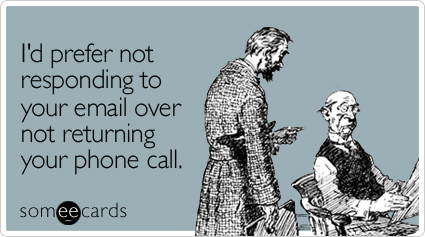 someecards.com - I'd prefer not responding to your email over not returning your phone call