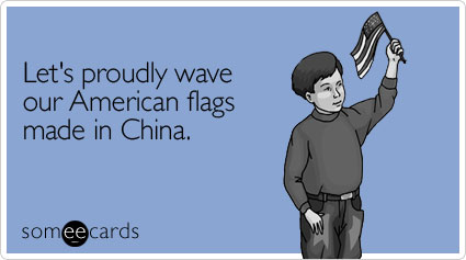 Funny Independence Day Ecard: Let's proudly wave our American flags made in China.