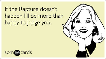 someecards.com - If the Rapture doesn't happen I'll be more than happy to judge you
