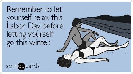 Funny Labor Day Ecard: Remember to let yourself relax this Labor Day before letting yourself go this winter.