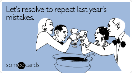 someecards.com - Let's resolve to repeat last year's mistakes