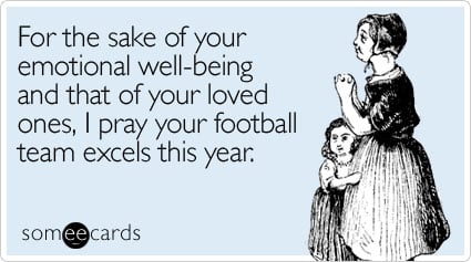 someecards.com - For the sake of your emotional well-being and that of your loved ones, I pray your football team excels this year