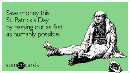 someecards.com - Save money this St. Patrick's Day by passing out as fast as humanly possible