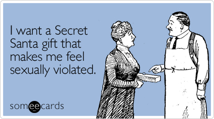 Funny Christmas Season Ecard: I want a Secret Santa gift that makes me feel sexually violated.