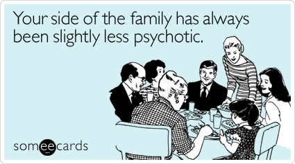 someecards.com - Your side of the family has always been slightly less psychotic