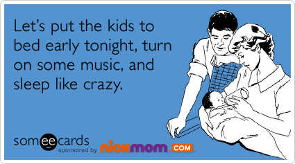 Funny NickMom Ecard: Let's put the kids to bed early tonight, turn on some music, and sleep like crazy.