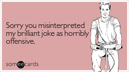 someecards.com - Sorry you misinterpreted my brilliant joke as horribly offensive