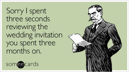 someecards.com - Sorry I spent three seconds reviewing the wedding invitation you spent three months on