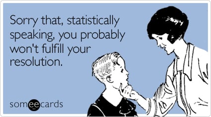 someecards.com - Sorry that, statistically speaking, you probably won't fulfill your resolution