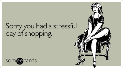 Funny Sympathy Ecard: Sorry you had a stressful day of shopping.