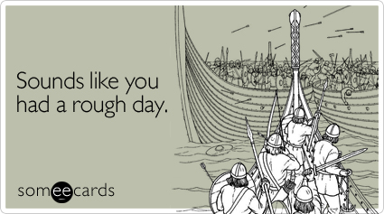 Funny Sympathy Ecard: Sounds like you had a rough day.