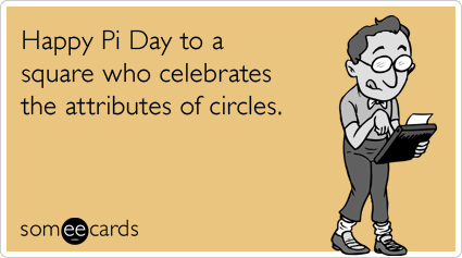 Funny Pi Day Ecard: Happy Pi Day to a square who celebrates the attributes of circles.