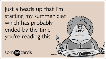 Funny Seasonal Ecard: Just a heads up that I'm starting my summer diet which has probably ended by the time you're reading this.