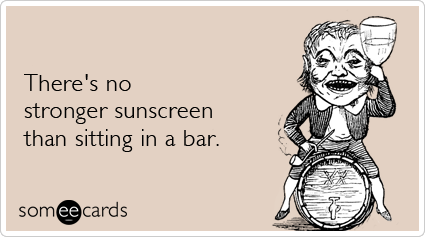 someecards.com - There's no stronger sunscreen than sitting in a bar.