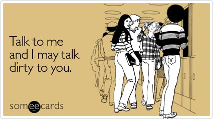 Talk to me and I may talk dirty to you | Flirting Ecard | someecards.