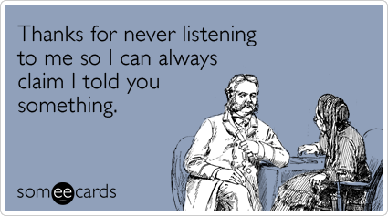 Funny Thanks Ecard: Thanks for never listening to me so I can always claim I told you something.