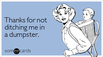 Funny Mother's Day Ecard: Thanks for not ditching me in a dumpster.