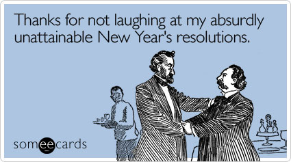 Funny New Year's Ecard: Thanks for not laughing at my absurdly unattainable New Year's resolutions.