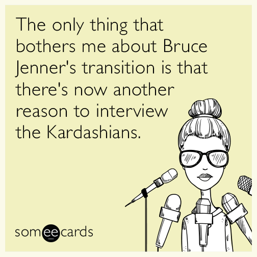 the-only-thing-that-bothers-me-about-bruce-jenners-transition-is-that-theres-now-another-reason-to-interview-the-kardashians-V3q.png
