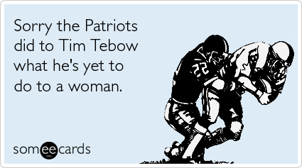 Funny Sports Ecard: Sorry the Patriots did to Tim Tebow what he's yet to do to a woman.